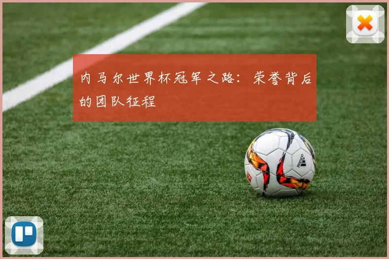 内马尔世界杯冠军之路：荣誉背后的团队征程