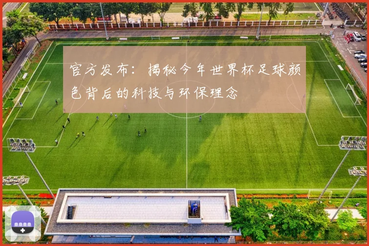 官方发布：揭秘今年世界杯足球颜色背后的科技与环保理念