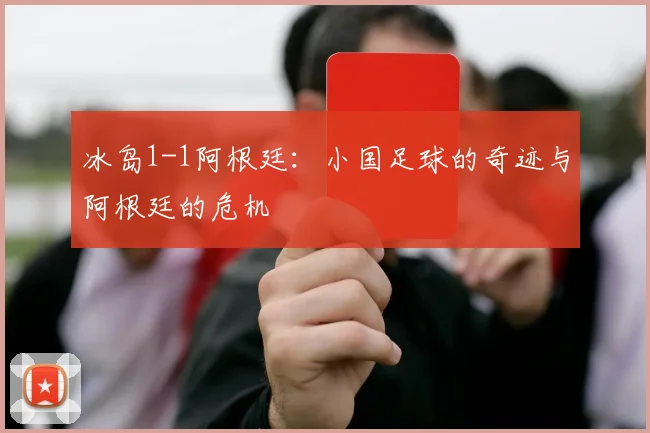 冰岛1-1阿根廷：小国足球的奇迹与阿根廷的危机