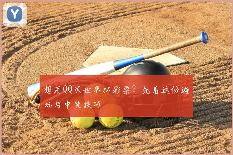 想用QQ买世界杯彩票?先看这份避坑与中奖技巧
